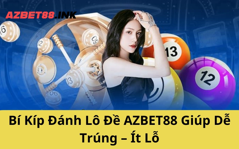 Bí Kíp Đánh Lô Đề AZBET88 Giúp Dễ Trúng – Ít Lỗ
