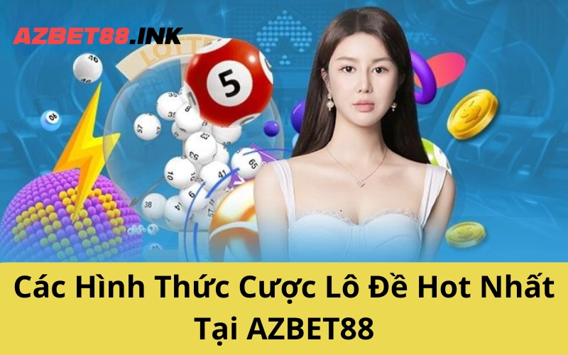 Các Hình Thức Cược Lô Đề Hot Nhất Tại AZBET88