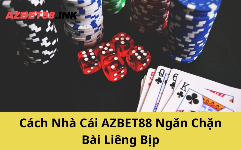 Cách Nhà Cái AZBET88 Ngăn Chặn Bài Liêng Bịp