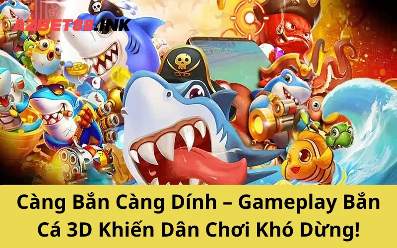 Càng Bắn Càng Dính – Gameplay Bắn Cá 3D Khiến Dân Chơi Khó Dừng!