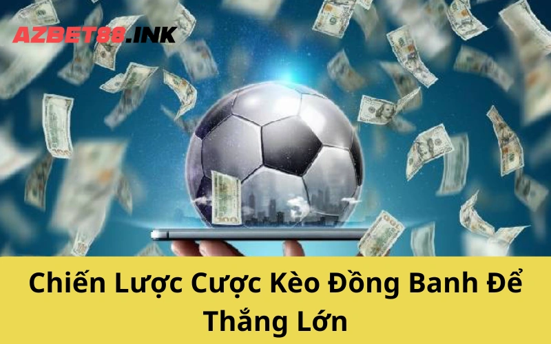 Chiến Lược Cược Kèo Đồng Banh Để Thắng Lớn
