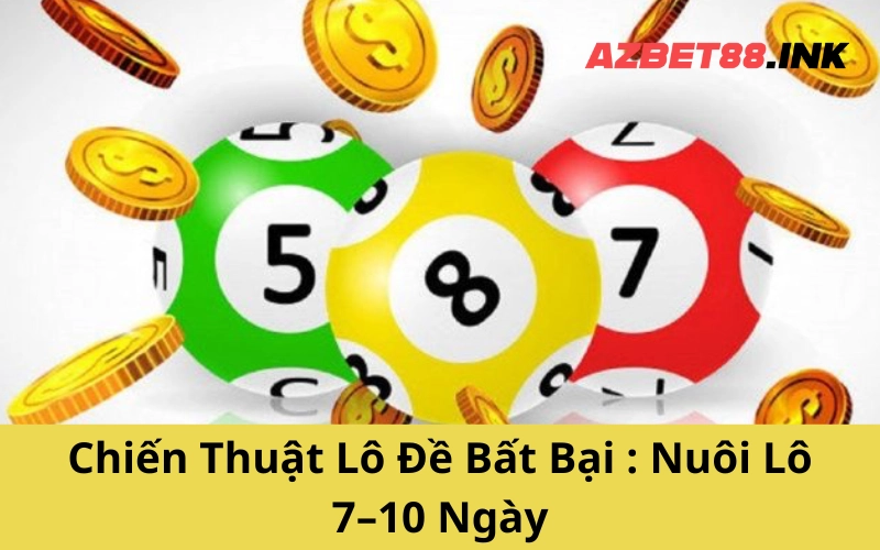 Chiến Thuật Lô Đề Bất Bại _ Nuôi Lô 7–10 Ngày