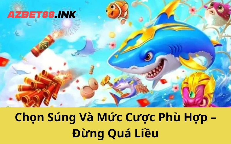 Chọn Súng Và Mức Cược Phù Hợp – Đừng Quá Liều