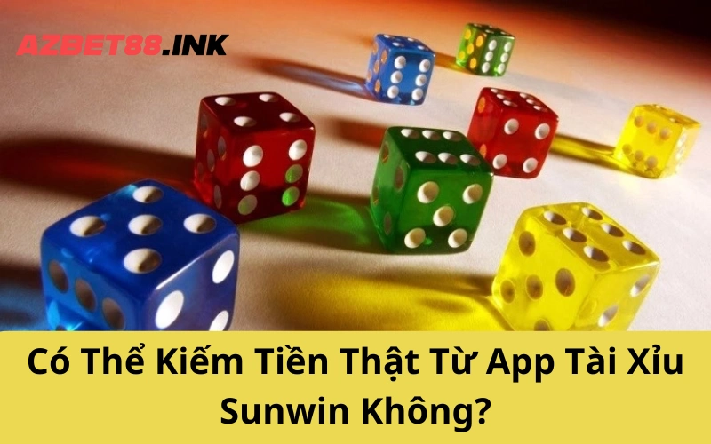 Có Thể Kiếm Tiền Thật Từ App Tài Xỉu Sunwin Không