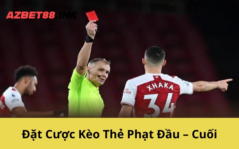 Đặt Cược Kèo Thẻ Phạt Đầu – Cuối