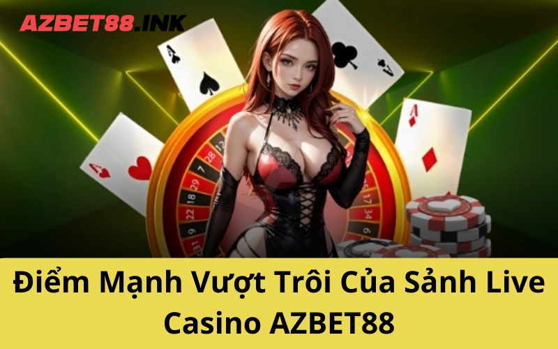 Điểm Mạnh Khiến Live Casino AZBET88