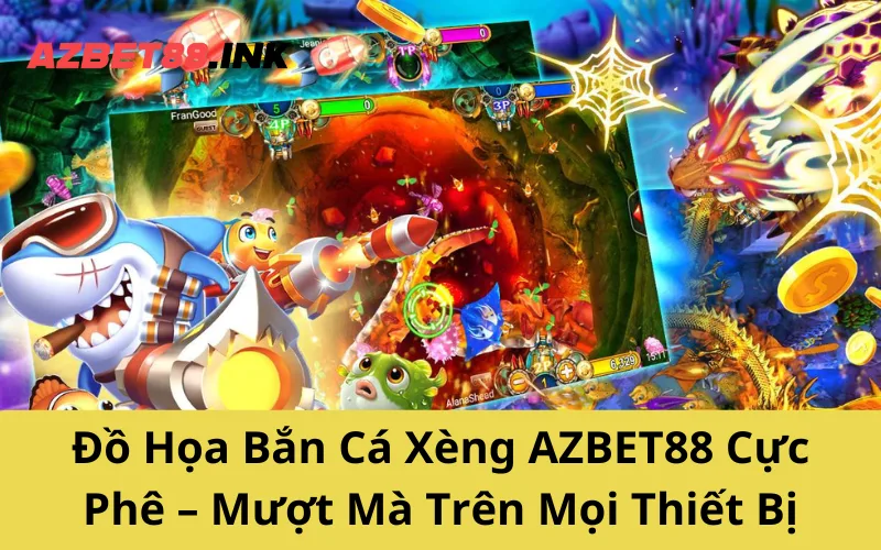 Đồ Họa Bắn Cá Xèng AZBET88 Cực Phê – Mượt Mà Trên Mọi Thiết Bị