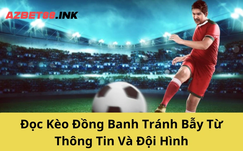 Đọc Kèo Đồng Banh Tránh Bẫy Từ Thông Tin Và Đội Hình