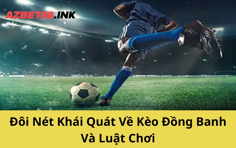 Đôi Nét Khái Quát Về Kèo Đồng Banh Và Luật Chơi