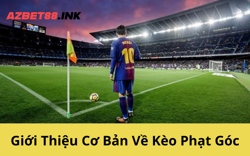 Giới Thiệu Cơ Bản Về Kèo Phạt Góc
