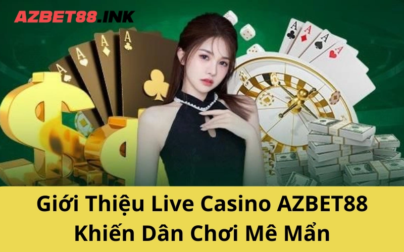 Giới Thiệu Live Casino AZBET88 Khiến Dân Chơi Mê Mẩn