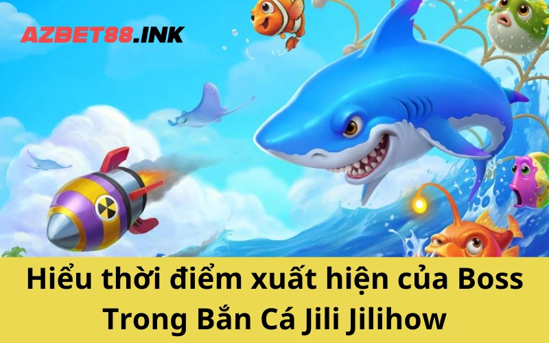 Hiểu thời điểm xuất hiện của Boss Trong Bắn Cá Jili Jilihow