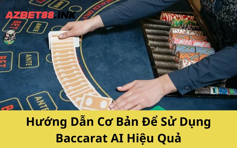 Hướng Dẫn Cơ Bản Để Sử Dụng Baccarat AI Hiệu Quả