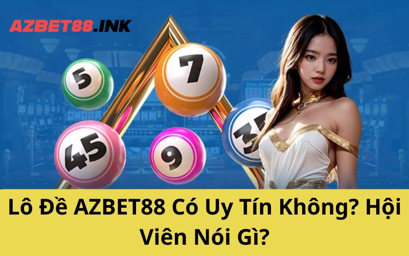 Lô Đề AZBET88 Có Uy Tín Không_ Hội Viên Nói Gì