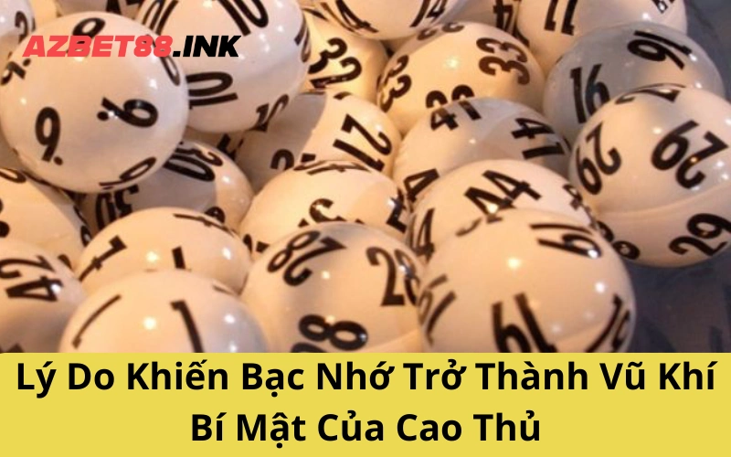 Lý Do Khiến Bạc Nhớ Trở Thành Vũ Khí Bí Mật Của Cao Thủ