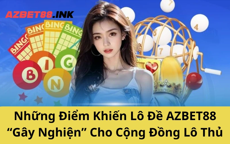 Những Điểm Khiến Lô Đề AZBET88 “Gây Nghiện” Cho Cộng Đồng Lô Thủ