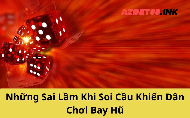 Những Sai Lầm Khi Soi Cầu Khiến Dân Chơi Bay Hũ