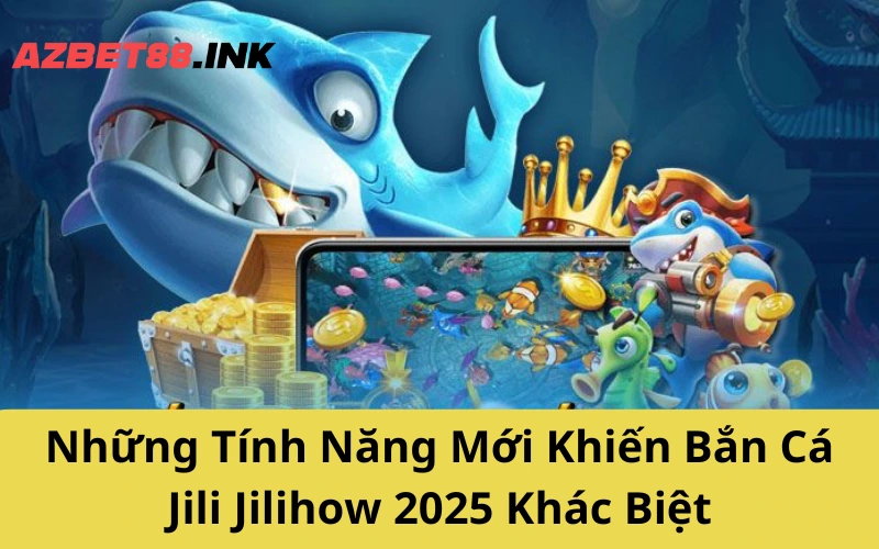 Những Tính Năng Mới Khiến Bắn Cá Jili Jilihow 2025 Khác Biệt