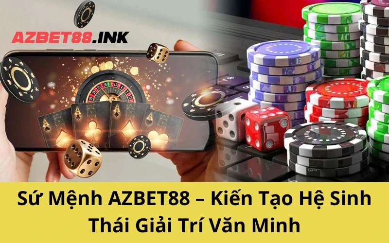Sứ Mệnh AZBET88 – Kiến Tạo Hệ Sinh Thái Giải Trí Văn Minh