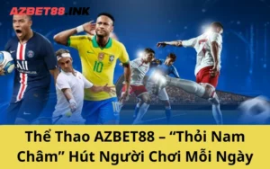 Thể Thao AZBET88 – “Thỏi Nam Châm” Hút Người Chơi Mỗi Ngày