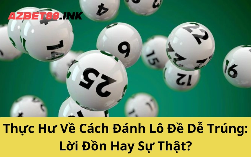 Thực Hư Về Cách Đánh Lô Đề Dễ Trúng: Lời Đồn Hay Sự Thật?