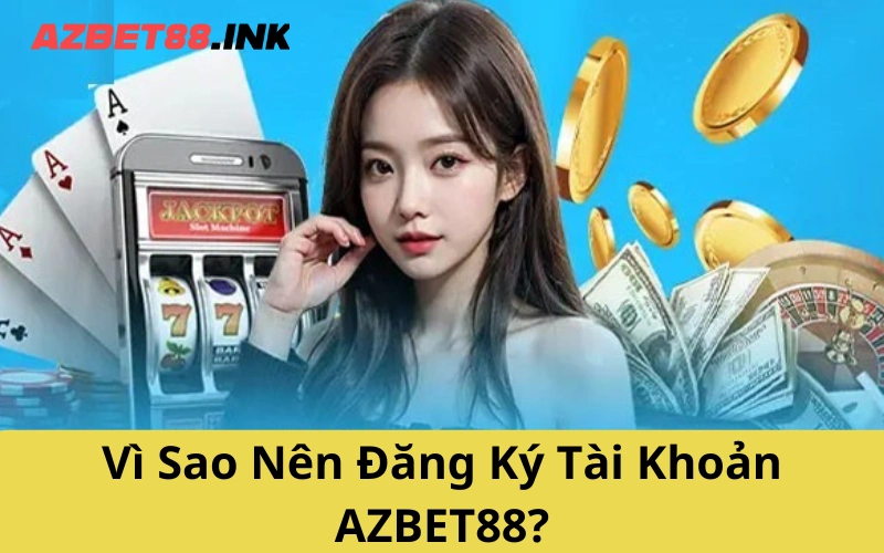 Vì Sao Nên Đăng Ký Tài Khoản AZBET88?