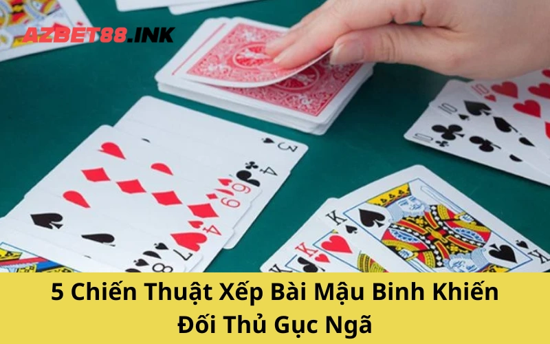 5 Chiến Thuật Xếp Bài Mậu Binh Khiến Đối Thủ Gục Ngã