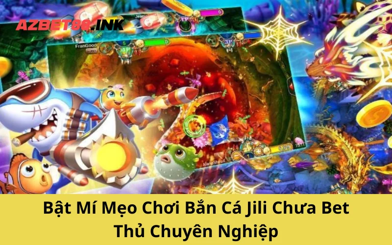 Bật Mí Mẹo Chơi Bắn Cá Jili Chưa Bet Thủ Chuyên Nghiệp