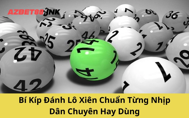 Bí Kíp Đánh Lô Xiên Chuẩn Từng Nhịp Dân Chuyên Hay Dùng