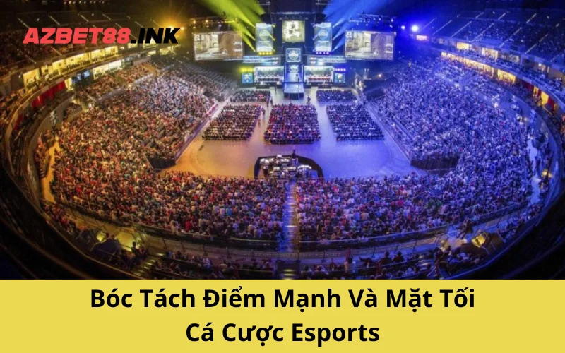 Bóc Tách Điểm Mạnh Và Mặt Tối Cá Cược Esports