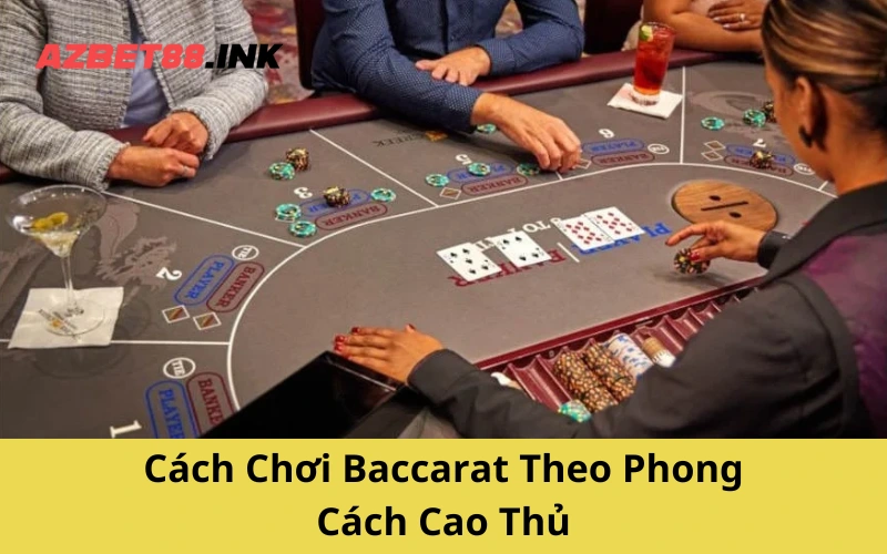 Cách Chơi Baccarat Theo Phong Cách Cao Thủ