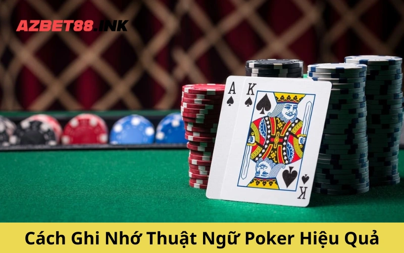 Cách Ghi Nhớ Thuật Ngữ Poker Hiệu Quả