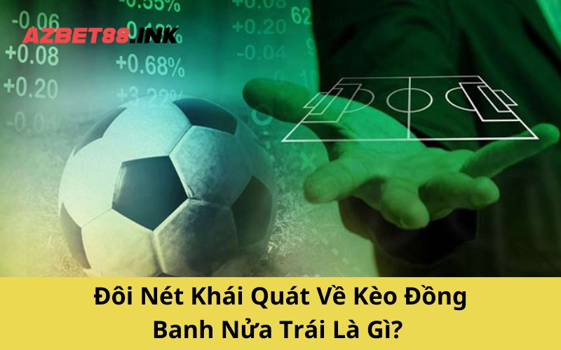 Đôi Nét Khái Quát Về Kèo Đồng Banh Nửa Trái Là Gì?