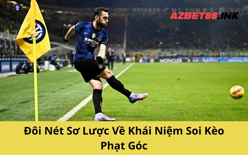 Đôi Nét Sơ Lược Về Khái Niệm Soi Kèo Phạt Góc
