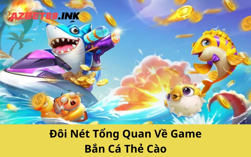 Đôi Nét Tổng Quan Về Game Bắn Cá Thẻ Cào