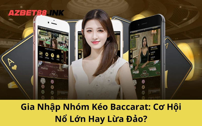 Gia Nhập Nhóm Kéo Baccara: Cơ Hội Nổ Lớn Hay Lừa Đảo