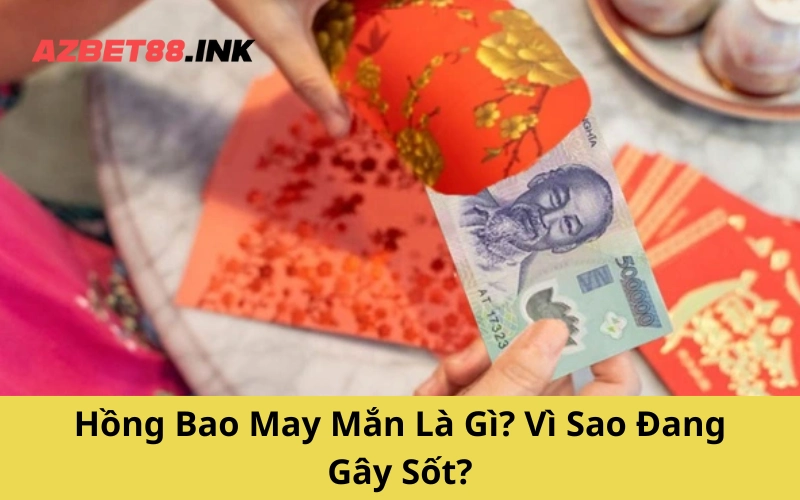 Hồng Bao May Mắn Là Gì? Vì Sao Đang Gây Sốt