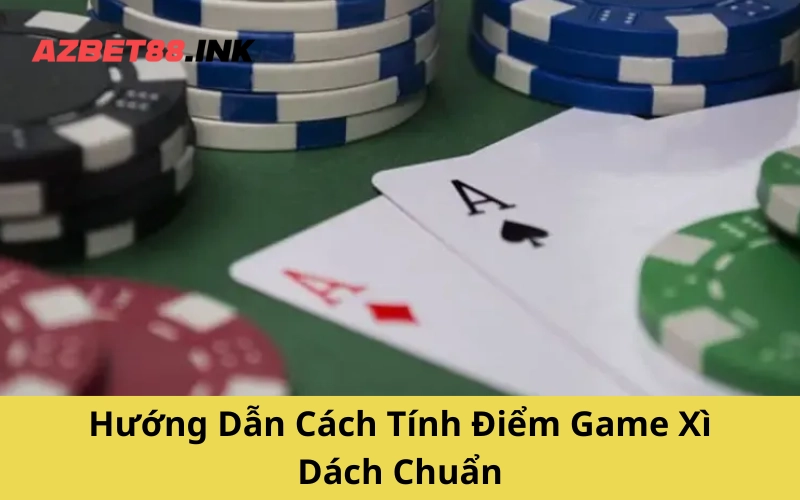 Hướng Dẫn Cách Tính Điểm Game Xì Dách Chuẩn