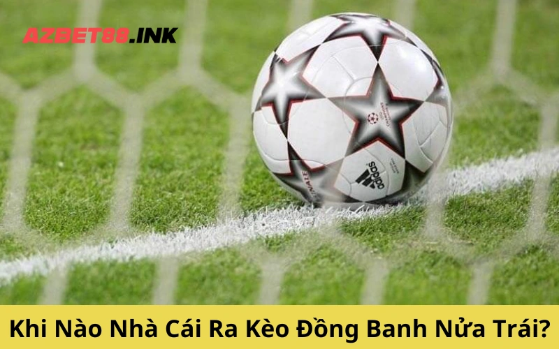 Khi Nào Nhà Cái Ra Kèo Đồng Banh Nửa Trái?