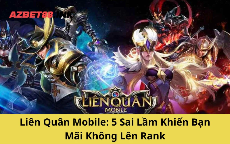 Liên Quân Mobile: 5 Sai Lầm Khiến Bạn Mãi Không Lên Rank