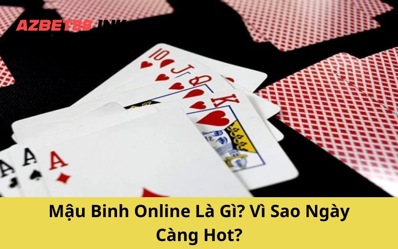 Mậu Binh Online Là Gì? Vì Sao Ngày Càng Hot?