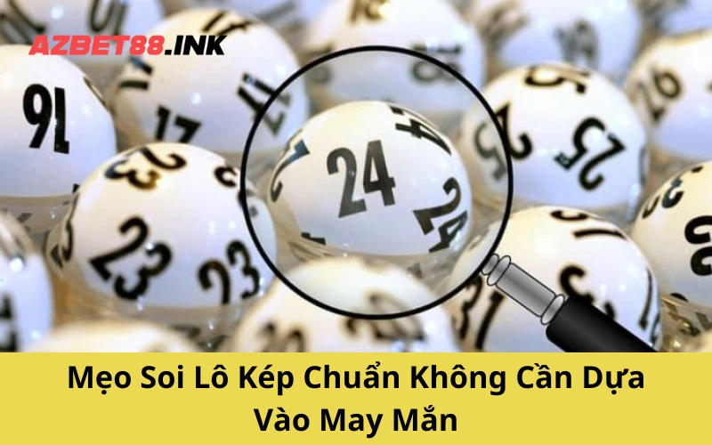 Mẹo Soi Lô Kép Chuẩn Không Cần Dựa Vào May Mắn