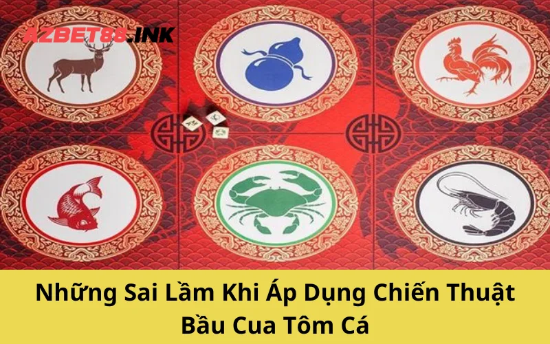 Những Sai Lầm Khi Áp Dụng Chiến Thuật Bầu Cua Tôm Cá