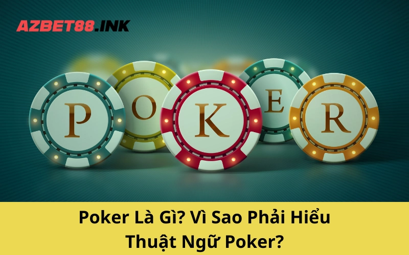 Poker Là Gì? Vì Sao Phải Hiểu Thuật Ngữ Poker?