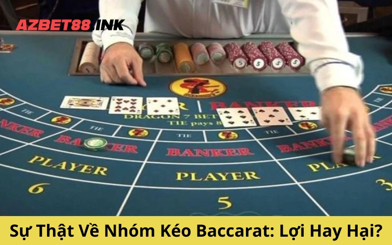 Sự Thật Về Nhóm Kéo Baccarat: Lợi Hay Hại