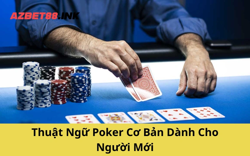 Thuật Ngữ Poker Cơ Bản Dành Cho Người Mới