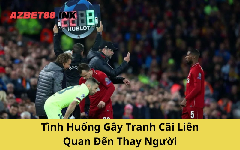 Tình Huống Gây Tranh Cãi Liên Quan Đến Thay Người