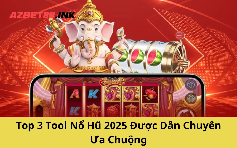 Top 3 Tool Nổ Hũ 2025 Được Dân Chuyên Ưa Chuộng