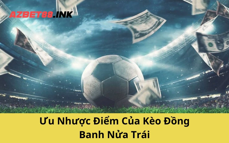 Ưu Nhược Điểm Của Kèo Đồng Banh Nửa Trái