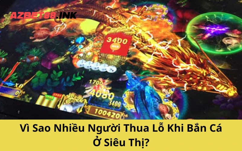 Vì Sao Nhiều Người Thua Lỗ Khi Bắn Cá Ở Siêu Thị